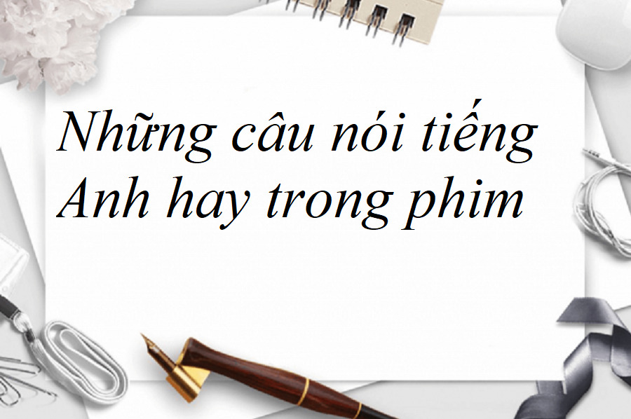 Những câu nói tiếng Anh hay trong phim không thể bỏ lỡ